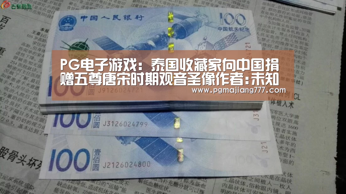 PG电子游戏:泰国收藏家向中国捐赠五尊唐宋时期观音圣像作者:未知2014-09-2514:14:57来源:中国新闻.panel-ove(图3) PG电子APP下载