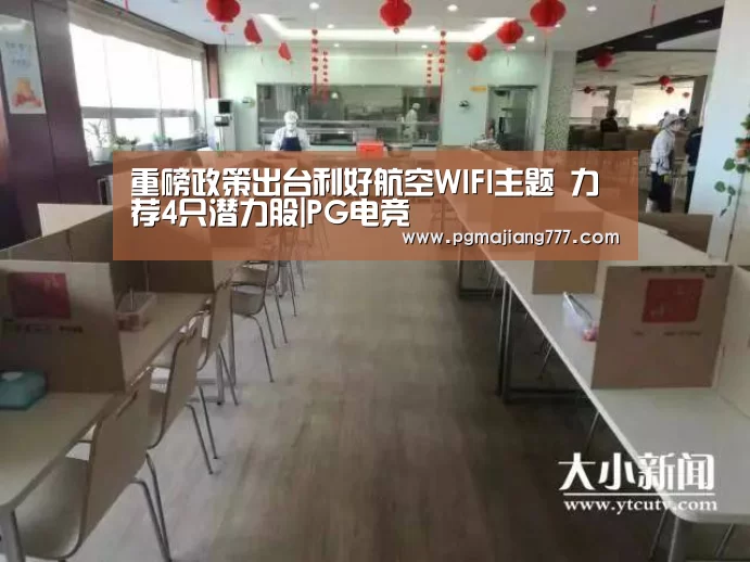 重磅政策出台利好航空WIFI主题 力荐4只潜力股|PG电竞(图1) PG电子APP下载